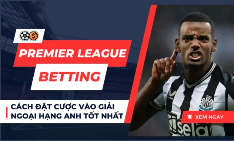 Cách đặt cược vào giải Ngoại Hạng Anh (Premier League) tốt nhất - Arsenalvietnam - Arsenal Việt Nam (1)